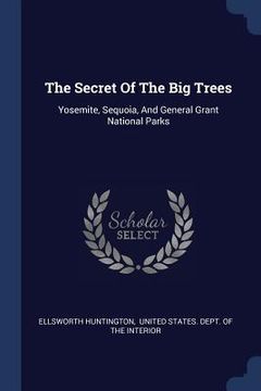 portada The Secret Of The Big Trees: Yosemite, Sequoia, And General Grant National Parks (en Inglés)