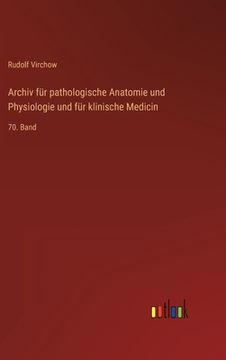 Archiv für pathologische Anatomie und Physiologie und für klinische Medicin: 70. Band (en Alemán)