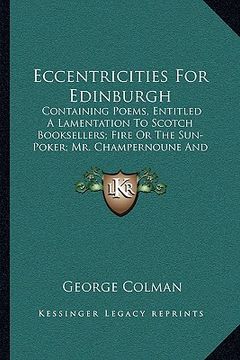 portada eccentricities for edinburgh: containing poems, entitled a lamentation to scotch booksellers; fire or the sun-poker; mr. champernoune and more (1820 (en Inglés)