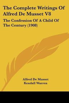 portada the complete writings of alfred de musset v8: the confession of a child of the century (1908) (in English)