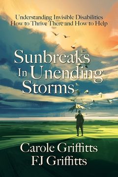 portada Sunbreaks in Unending Storms: Understanding Invisible Disabilities, How to Thrive There, and How to Help (en Inglés)