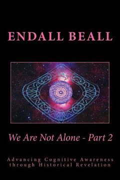 portada We Are Not Alone - Part 2: Advancing Cognitve Awareness through Historical Revelations (en Inglés)