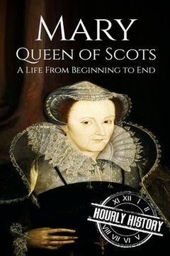 portada Mary Queen of Scots: A Life From Beginning to End (en Inglés)