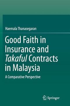 portada Good Faith in Insurance and Takaful Contracts in Malaysia: A Comparative Perspective (en Inglés)