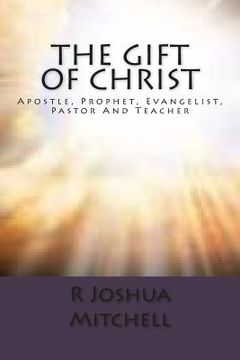 portada The Gift Of Christ: Apostle, Prophet, Evangelist, Pastor And Teacher (en Inglés)