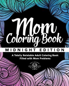 portada Mom Coloring Book: Midnight Edition - A Totally Relatable Adult Coloring Book Filled with Mom Problems (en Inglés)