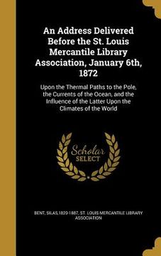 portada An Address Delivered Before the St. Louis Mercantile Library Association, January 6th, 1872 (en Inglés)