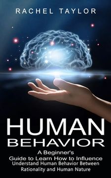 portada Human Behavior: A Beginner's Guide to Learn How to Influence People (Understand Human Behavior Between Rationality and Human Nature) (en Inglés)