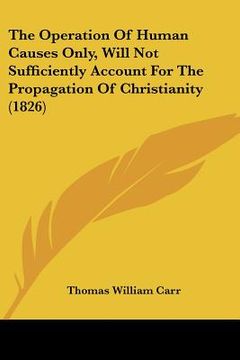 portada the operation of human causes only, will not sufficiently account for the propagation of christianity (1826) (in English)