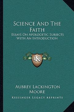 portada science and the faith: essays on apologetic subjects with an introduction (en Inglés)