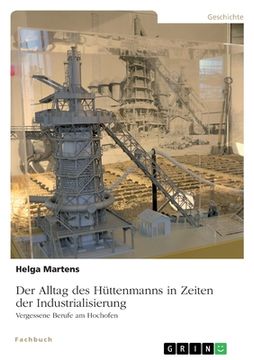 portada Der Alltag des Hüttenmanns in Zeiten der Industrialisierung. Vergessene Berufe am Hochofen (en Alemán)