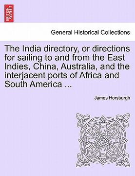 portada the india directory, or directions for sailing to and from the east indies, china, australia, and the interjacent ports of africa and south america .. (in English)