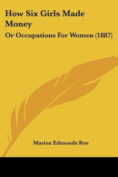 portada how six girls made money: or occupations for women (1887) (in English)