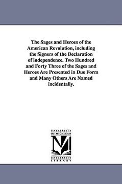 portada the sages and heroes of the american revolution, including the signers of the declaration of independence. two hundred and forty three of the sages an (in English)