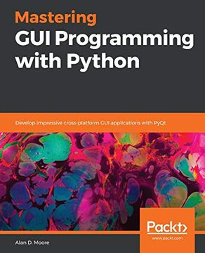 portada Mastering gui Programming With Python: Develop Impressive Cross-Platform gui Applications With Pyqt 