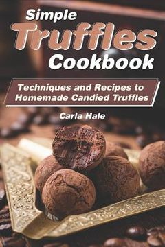 portada Simple Truffles Cookbook: Techniques and Recipes to Homemade Candied Truffles (in English)