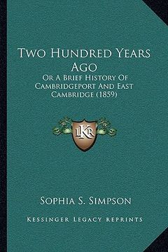 portada two hundred years ago: or a brief history of cambridgeport and east cambridge (1859) (en Inglés)