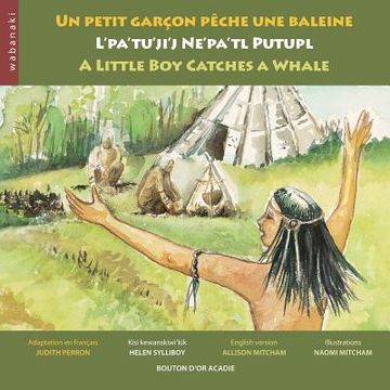 portada Un petit garçon pêche une baleine / L'pa'tu'ji'j Ne'pa'tl Putupl / A Little Boy Catches a Whale (en Francés)