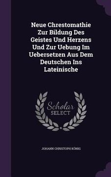 portada Neue Chrestomathie Zur Bildung Des Geistes Und Herzens Und Zur Uebung Im Uebersetzen Aus Dem Deutschen Ins Lateinische