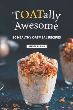 portada TOATally Awesome: 30 Healthy Oatmeal Recipes (in English)