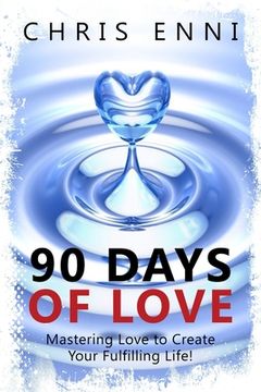 portada 90 Days of Love: Mastering Love to Create Your Fulfilling Life! (en Inglés)