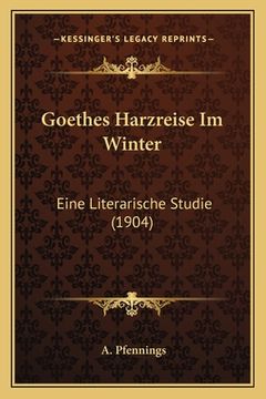 portada Goethes Harzreise Im Winter: Eine Literarische Studie (1904) (en Alemán)