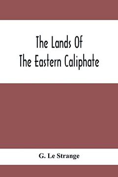 portada The Lands of the Eastern Caliphate: Mesopotamia, Persia and Central Asia From the Moslem Conquest to the Time of Timur (en Inglés)