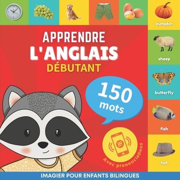 portada Apprendre L'anglais - 150 Mots Avec Prononciation - Débutant: Imagier Pour Enfants Bilingues (en Francés)