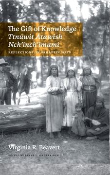 portada The Gift of Knowledge / Ttnúwit Átawish Nch'inch'imamí: Reflections on Sahaptin Ways (en Inglés)