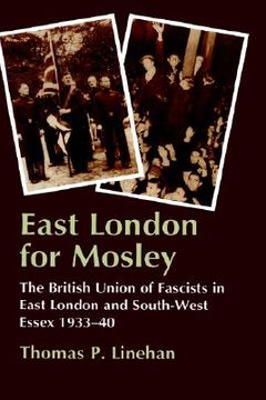 portada east london for mosley: the british union of fascists in east london and south-west essex, 1933-40 (in English)