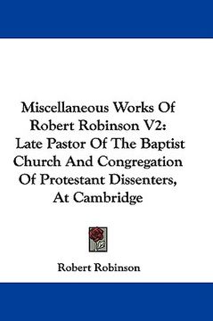 portada miscellaneous works of robert robinson v2: late pastor of the baptist church and congregation of protestant dissenters, at cambridge (en Inglés)