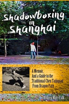 portada Shadowboxing In Shanghai: A Memoir, And a Guide to the Traditional Chen Taijiquan From Dragon Park