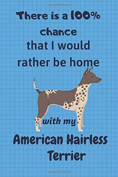 portada There is a 100% Chance That i Would Rather be Home With my American Hairless Terrier: For American Hairless Terrier dog Fans 
