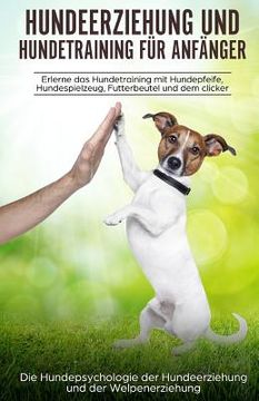portada Hundeerziehung und Hundetraining für Anfänger: aErlerne das Hundetraining und entdecke die Hundepsychologie der Hundeerziehung und der Welpenerziehung (en Alemán)
