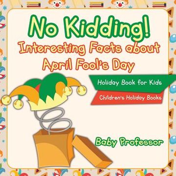 portada No Kidding! Interesting Facts about April Fool's Day - Holiday Book for Kids Children's Holiday Books (en Inglés)