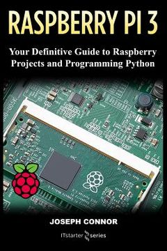 portada Raspberry PI3: Your Definite Guide to Raspberry Projects and Python Programming: Learn the Basics of Raspberry PI3 in One Week (en Inglés)