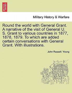 portada round the world with general grant. a narrative of the visit of general u. s. grant to various countries in 1877, 1878, 1879. to which are added certa (in English)