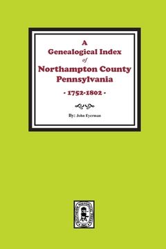 portada A Genealogical Index of Northampton County, Pennsylvania, 1752-1802. (en Inglés)