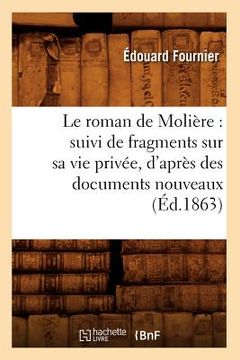 portada Le Roman de Molière: Suivi de Fragments Sur Sa Vie Privée, d'Après Des Documents Nouveaux (Éd.1863) (en Francés)