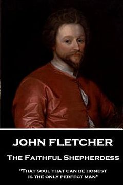portada John Fletcher - The Faithful Shepherdess: "That soul that can be honest is the only perfect man" (en Inglés)