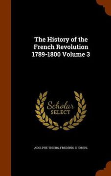 portada The History of the French Revolution 1789-1800 Volume 3 (en Inglés)