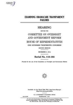 portada Examining Obamacare transparency failures: hearing before the Committee on Oversight and Government Reform (en Inglés)