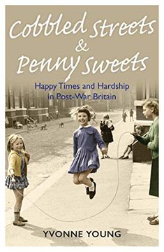 portada Cobbled Streets and Penny Sweets: Happy Times and Hardship in Post-War Britian