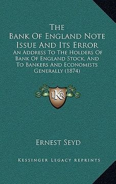 portada the bank of england note issue and its error: an address to the holders of bank of england stock, and to bankers and economists generally (1874) (in English)