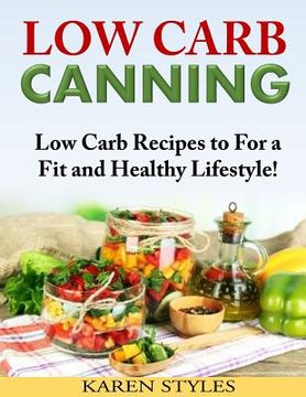 portada Low Carb Canning: Low Carb Recipes to For a Fit and Healthy Lifestyle! (in English)