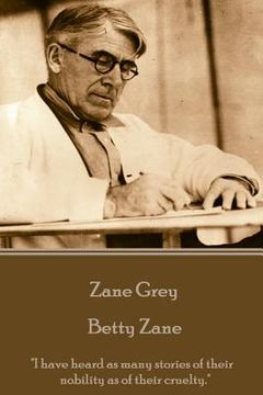 portada Zane Grey - Betty Zane: "I have heard as many stories of their nobility as of their cruelty." (in English)