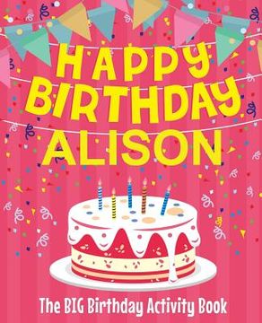 portada Happy Birthday Alison - The Big Birthday Activity Book: (Personalized Children's Activity Book) (en Inglés)