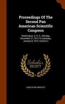 portada Proceedings Of The Second Pan American Scientific Congress: Washington, U. S. A., Monday, December 27, 1915 To Saturday, January 8, 1916, Volume 3 (en Inglés)