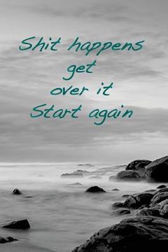 portada Shit happens. Get over it. Start again: overcome obstacles, get over them and start again.