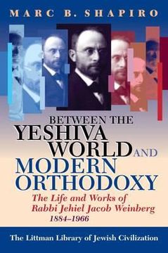 portada between the yeshiva world and modern orthodoxy: the life and works of rabbi jehiel jacob weinberg, 1884-1966 (en Inglés)